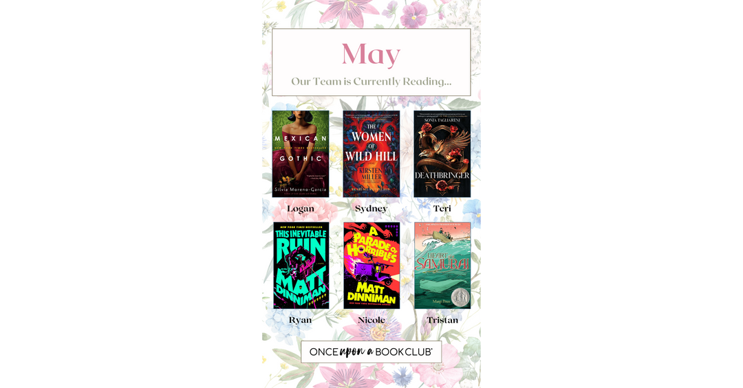 A floral-themed Once Upon a Book Club graphic titled “May Our Team is Currently Reading...” featuring current reads chosen by team members Logan, Sydney, Teri, Ryan, Nicole, and Tristan.