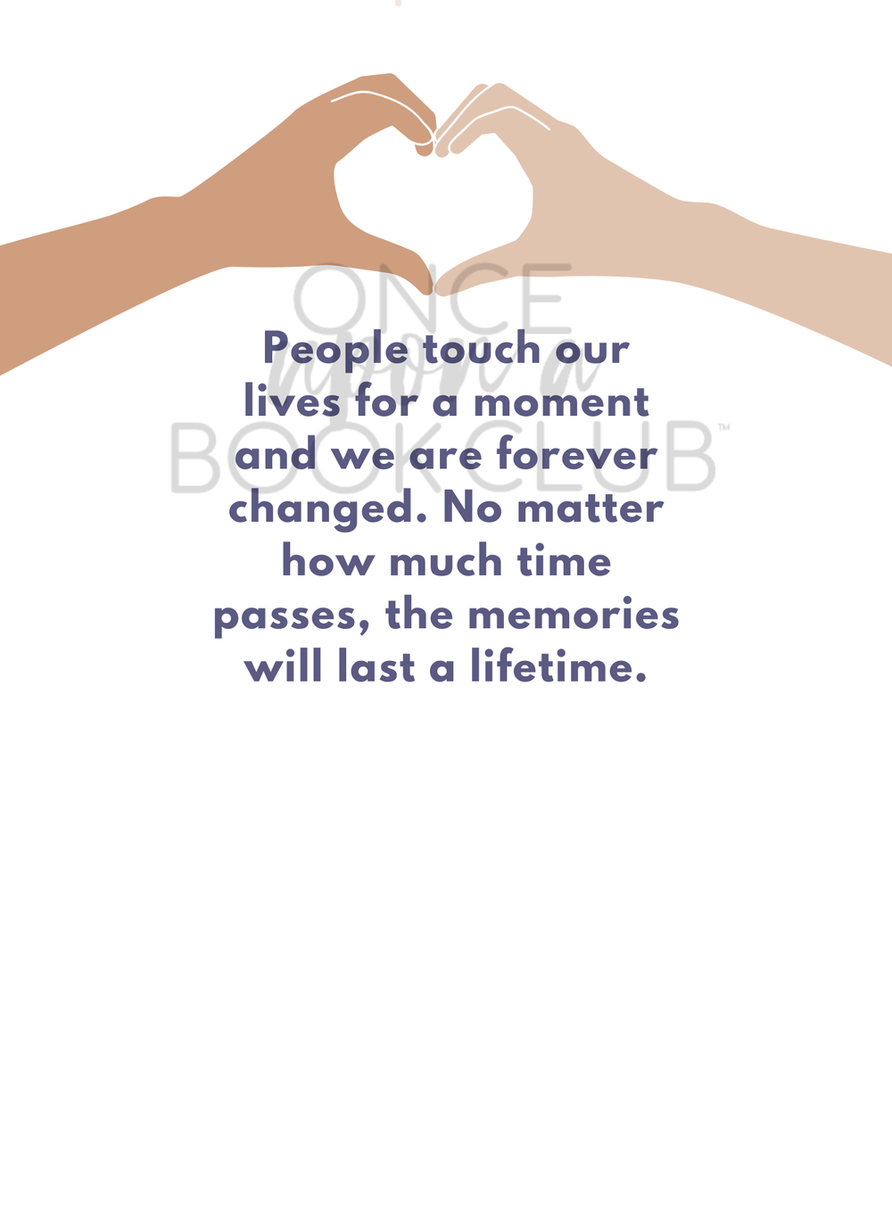 An illustration of two hands forming a heart with their fingers at the top. Under the hands is "People touch our lives for a moment and we are forever changed. No matter how much time passes, the memories will last a lifetime." in dark blue font. On a white background.